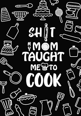 Shit My Mom Taught Me To Cook: Recipe book to write in I Blank Cookbook I Cute Recipe Book I Blank Recipe Cookbook I personalized cookbook I Gift for Family, Friends, and Cook Lovers