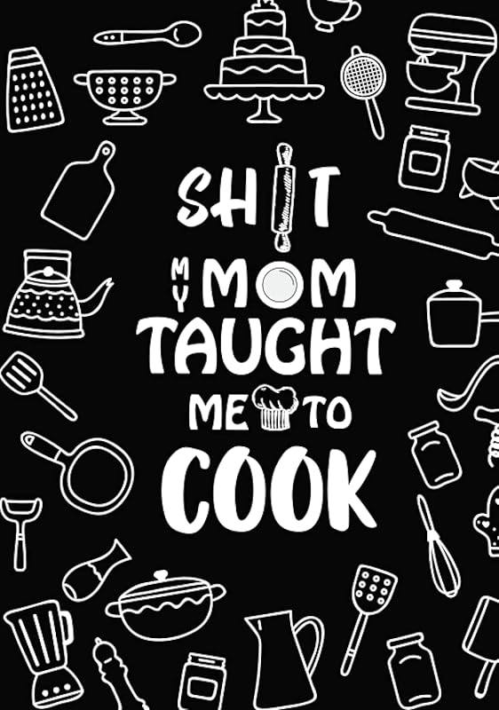 Shit My Mom Taught Me To Cook: Recipe book to write in I Blank Cookbook I Cute Recipe Book I Blank Recipe Cookbook I personalized cookbook I Gift for Family, Friends, and Cook Lovers by Gloria Cookbooks