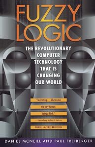 Fuzzy Logic: The Revolutionary Computer Technology that Is Changing Our World by Daniel McNeill
