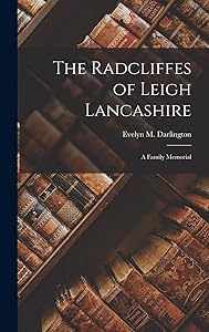 The Radcliffes of Leigh Lancashire: A Family Memorial by Evelyn M Darlington