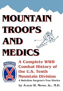 Mountain Troops and Medics: A Complete World War II Combat History of the U.S. Tenth Mountain Division - A Battle Surgeon's True Stories by Albert Meinke Jr.