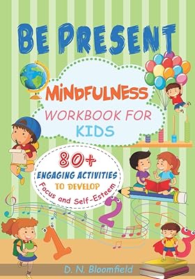 Be Present: Mindfulness Workbook for Kids with 80+ Engaging Activities to Develop Focus and Self-Esteem