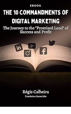 The 10 Commandments of Digital Marketing: The Journey to the "Promised Land" of Success and Profit