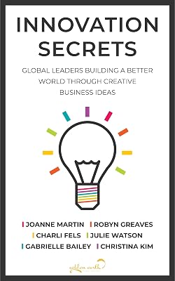 Innovation Secrets: Global Leaders Building A Better World Through Creative Business Ideas