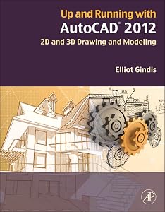 Up and Running with AutoCAD 2012: 2D and 3D Drawing and Modeling by Elliot J. Gindis