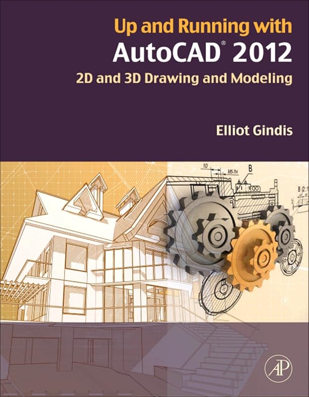 Up and Running with AutoCAD 2012: 2D and 3D Drawing and Modeling by Elliot J. Gindis