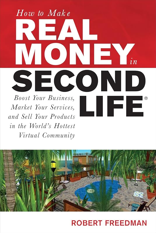 How to Make Real Money in Second Life: Boost Your Business, Market Your Services, and Sell Your Products in the World's Hottest Virtual Community (How to Make . . .) by Robert Freedman