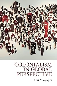 Colonialism in Global Perspective by Kris Manjapra