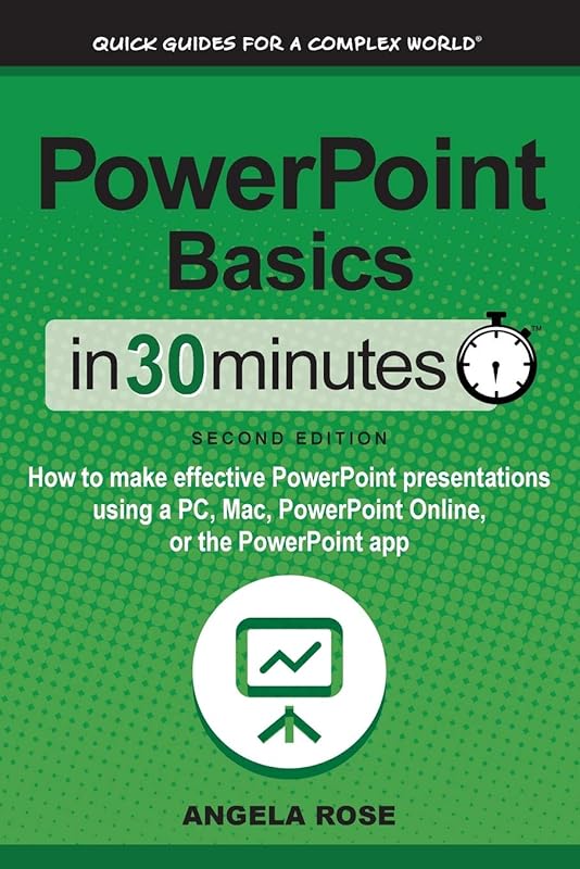 PowerPoint Basics In 30 Minutes: How to make effective PowerPoint presentations using a PC, Mac, PowerPoint Online, or the PowerPoint app by Angela Rose