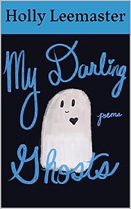 My Darling Ghosts by Holly Leemaster