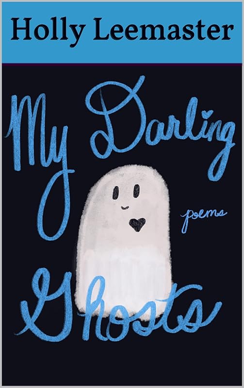 My Darling Ghosts by Holly Leemaster
