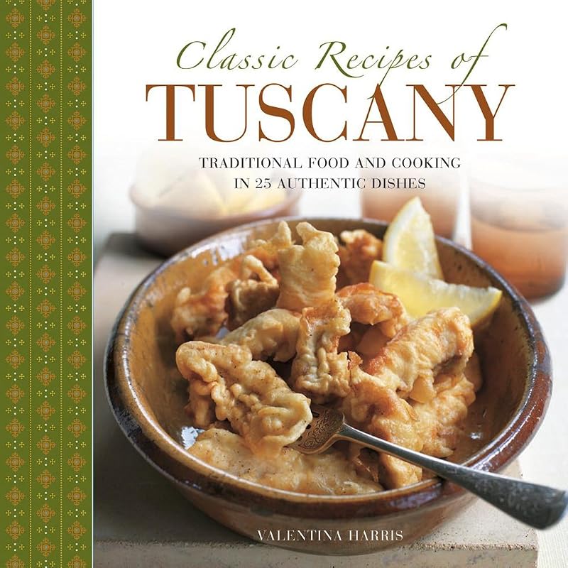 Classic Recipes of Tuscany: Traditional Food And Cooking In 25 Authentic Dishes by Valentina Harris