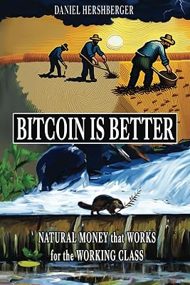 Bitcoin is Better: Natural Money that Works for the Working Class