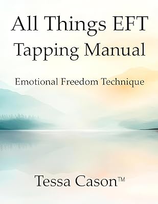 All Things EFT Tapping Manual: Emotional Freedom Technique