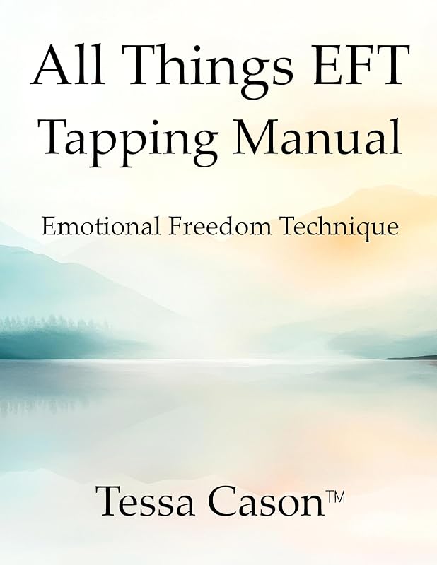 All Things EFT Tapping Manual: Emotional Freedom Technique by Tessa Cason