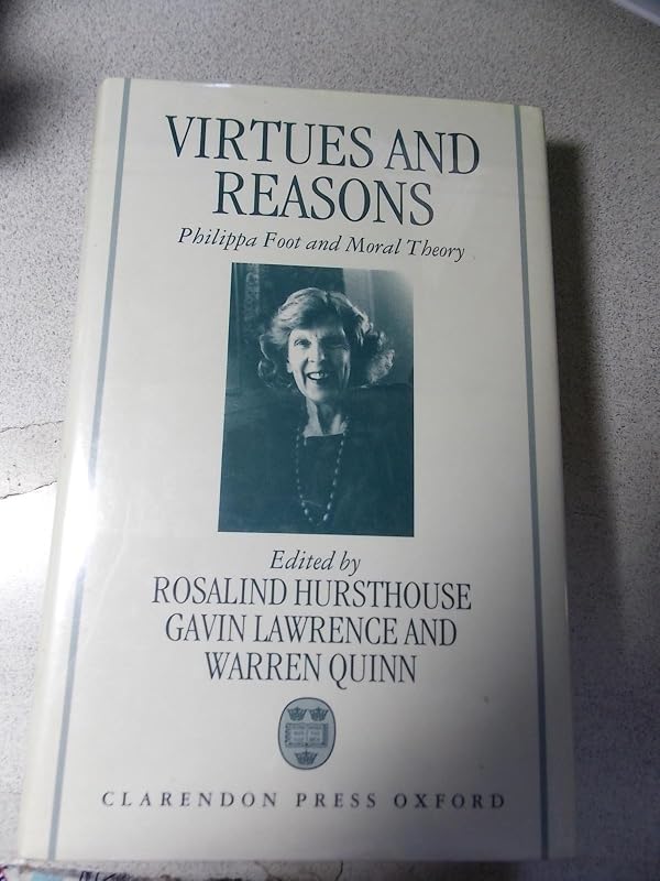 Virtues and Reasons: Philippa Foot and Moral Theory: Essays in Honour of Philippa Foot by Rosalind Hursthouse