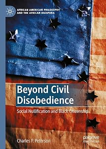Beyond Civil Disobedience: Social Nullification and Black Citizenship (African American Philosophy and the African Diaspora) by Charles F. Peterson