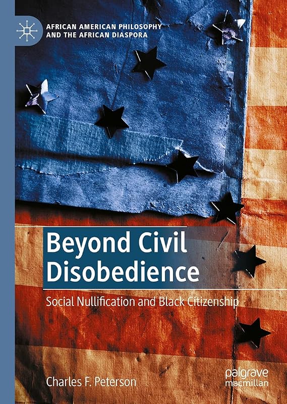 Beyond Civil Disobedience: Social Nullification and Black Citizenship (African American Philosophy and the African Diaspora) by Charles F. Peterson
