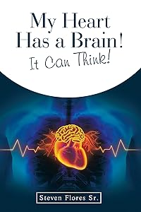 My Heart Has a Brain! It Can Think! by Steven Flores Sr.