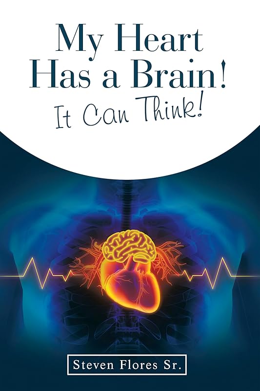 My Heart Has a Brain! It Can Think! by Steven Flores Sr.