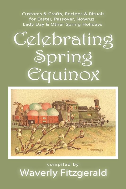 Celebrating Spring Equinox: Customs & Crafts, Recipes & Rituals for Celebrating Easter, Passover, Nowruz, Lady Day, & Other Spring Holidays (Celebrating the Seasonal Holidays) by Waverly Fitzgerald