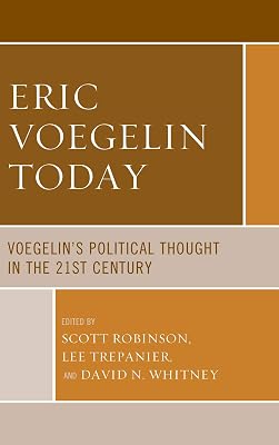 Eric Voegelin Today: Voegelin’s Political Thought in the 21st Century (Political Theory for Today)