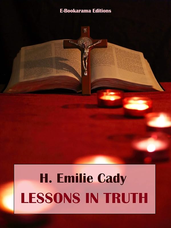 Lessons in Truth by H. Emilie Cady
