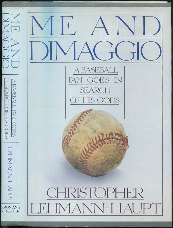 Me and Dimaggio: A Baseball Fan Goes in Search of His Gods by Christopher Lehmann-Haupt