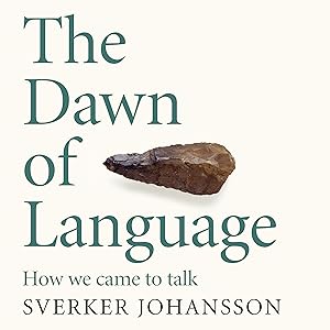 The Dawn of Language: The Story of How We Came to Talk by Sverker Johansson