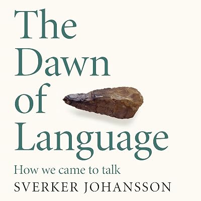 The Dawn of Language: The Story of How We Came to Talk