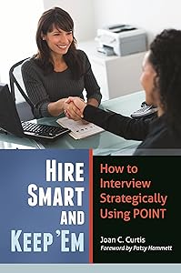 Hire Smart and Keep 'Em: How to Interview Strategically Using POINT by Joan C. Curtis