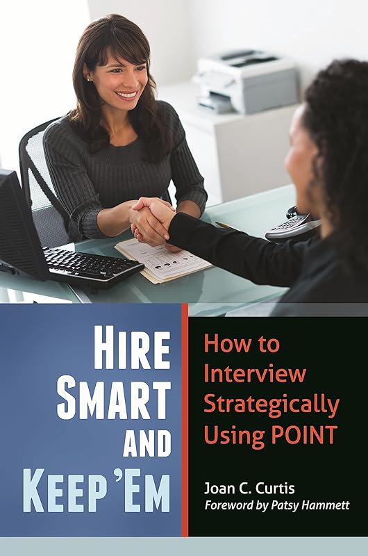 Hire Smart and Keep 'Em: How to Interview Strategically Using POINT by Joan C. Curtis