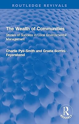 The Wealth of Communities: Stories of Success in Local Environmental Management (Routledge Revivals)