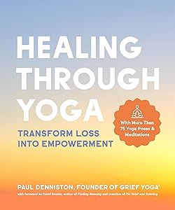 Healing Through Yoga: Transform Loss into Empowerment – With More Than 75 Yoga Poses and Meditations by Paul Denniston