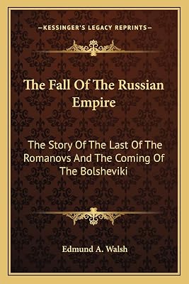 The Fall Of The Russian Empire: The Story Of The Last Of The Romanovs And The Coming Of The Bolsheviki