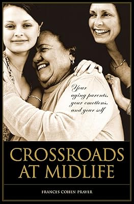 Crossroads at Midlife: Your Aging Parents, Your Emotions, and Your Self