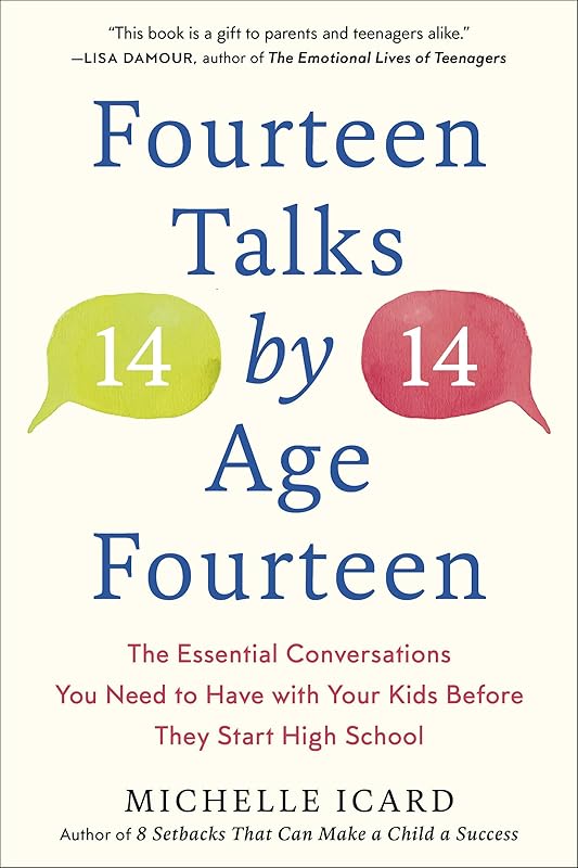 Fourteen Talks by Age Fourteen: The Essential Conversations You Need to Have with Your Kids Before They Start High School by Michelle Icard