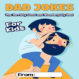 Dad Jokes for Kids: The Terribly Good and Wonderfully Bad - Clean and Kid-Friendly Dad Jokes the Whole Family Will Love