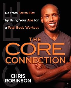 The Core Connection: Go from Fat to Flat by Using Your Abs for a Total by Chris Robinson