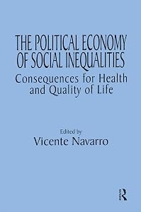 The Political Economy of Social Inequalities: Consequences for Health and Quality of Life (Policy, Politics, Health and Medicine Series) by Vincente Navarro