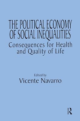 The Political Economy of Social Inequalities: Consequences for Health and Quality of Life (Policy, Politics, Health and Medicine Series)