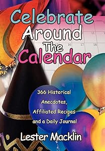 Celebrate Around The Calendar: 366 Historical Anecdotes, Affiliated Recipes and a Daily Journal by Lester Macklin
