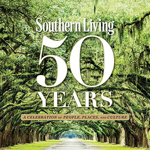 Southern Living 50 Years: A Celebration of People, Places, and Culture by The Editors of Southern Living Magazine