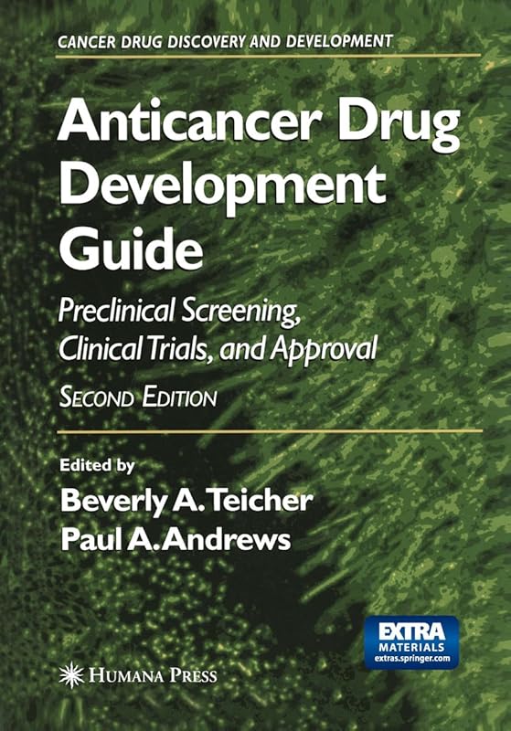 Anticancer Drug Development Guide: Preclinical Screening, Clinical Trials, and Approval (Cancer Drug Discovery and Development) by Beverly A. Teicher