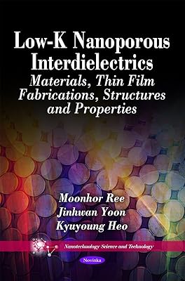 Low-k Nanoporous Interdielectrics: Materials, Thin Film Fabrications, Structures and Properties (Nanotechnology Science and Technology)