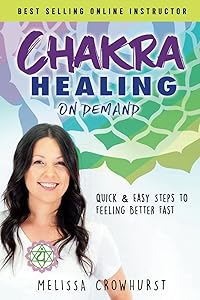 Chakra Healing On Demand: Quick & Easy Steps to Feeling Better Fast