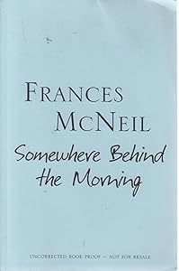Somewhere Behind the Morning by Frances McNeil