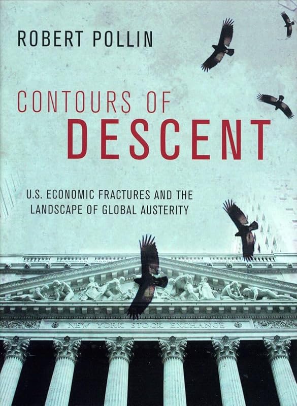 Contours of Descent: U.S. Economic Fractures and the Landscape of Global Austerity by Robert Pollin