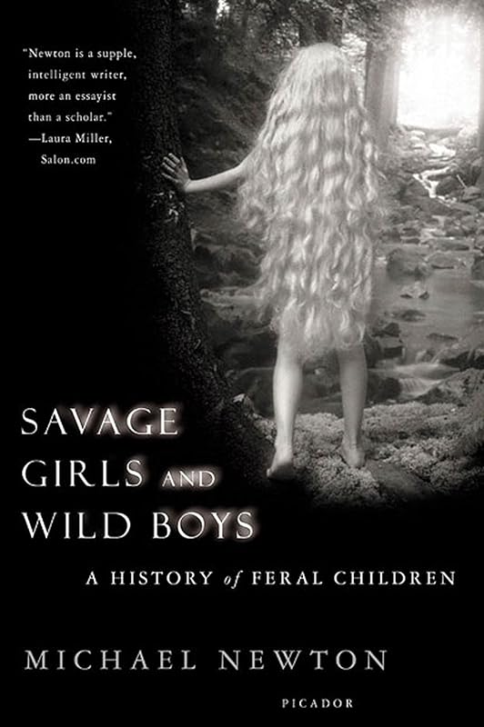 Savage Girls and Wild Boys: A History of Feral Children by Michael Newton