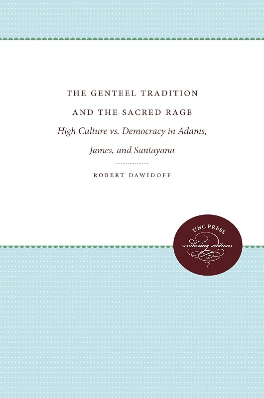 The Genteel Tradition and the Sacred Rage: High Culture vs. Democracy in Adams, James, and Santayana (Cultural Studies of the United States) by Robert Dawidoff